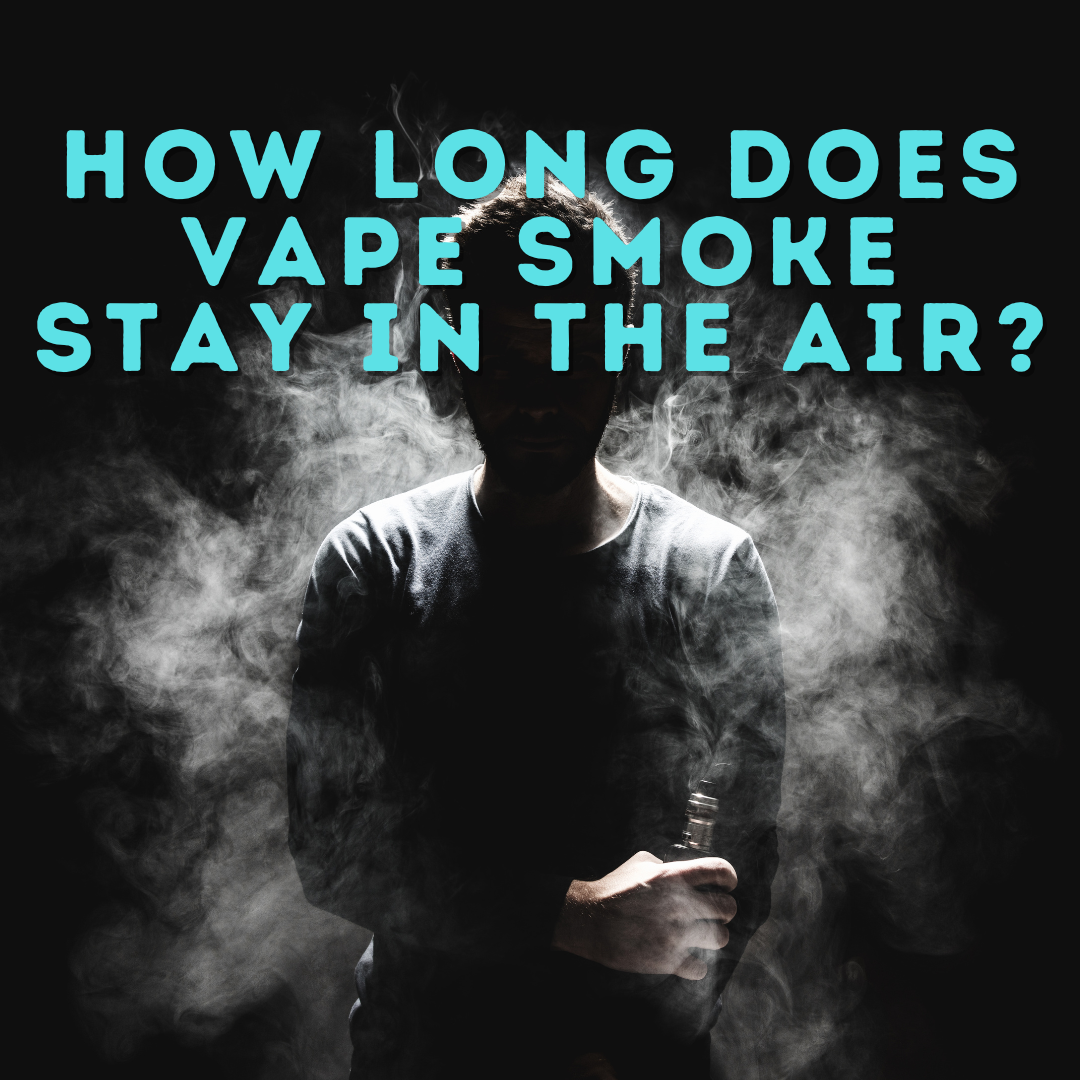 How long does vape smoke stay in the air? Eliquidstop
